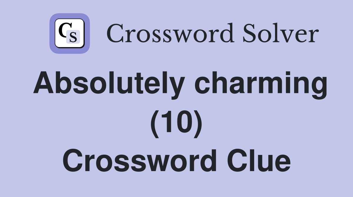 Absolutely charming (10) Crossword Clue Answers Crossword Solver